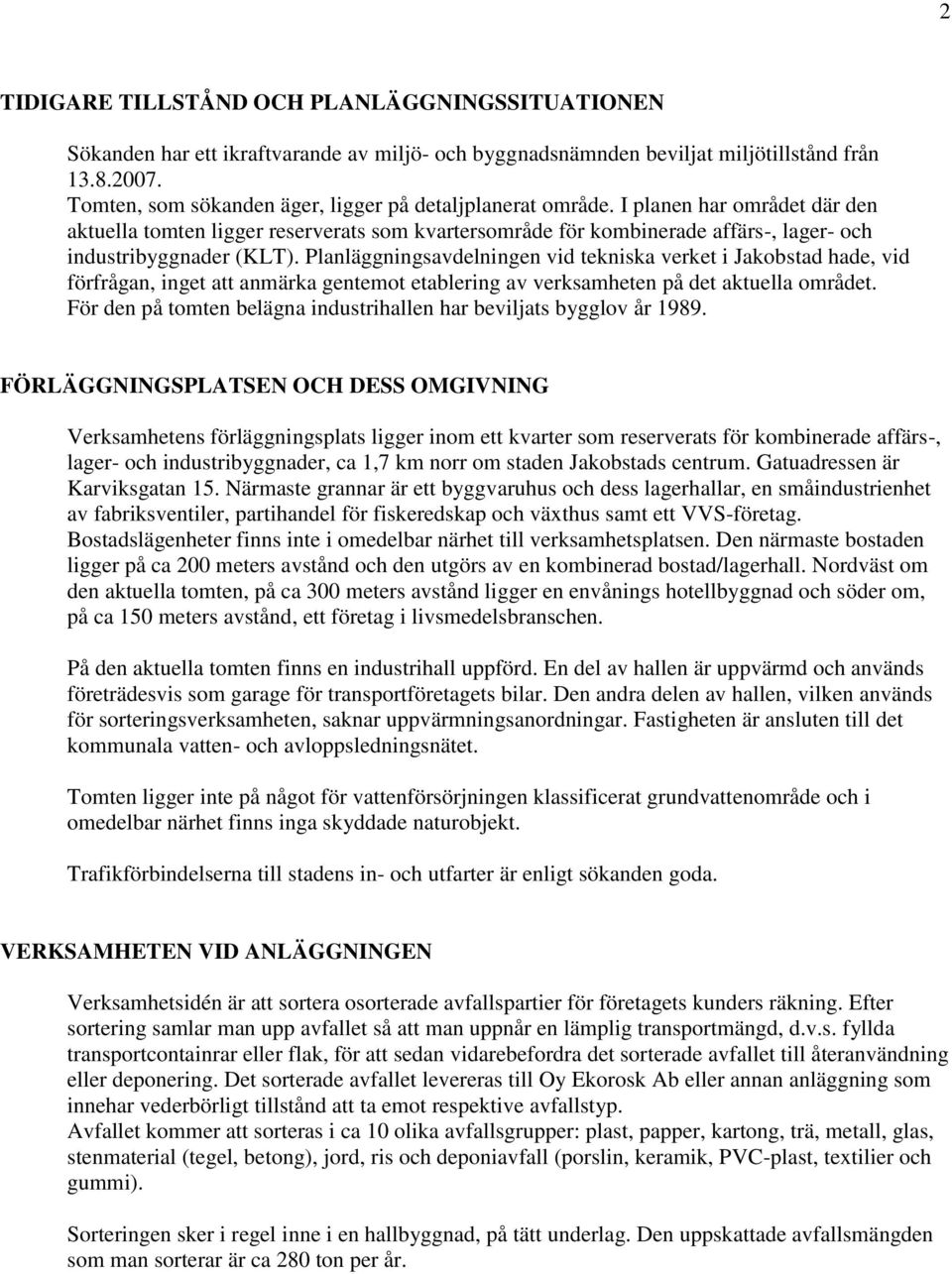 I planen har området där den aktuella tomten ligger reserverats som kvartersområde för kombinerade affärs-, lager- och industribyggnader (KLT).