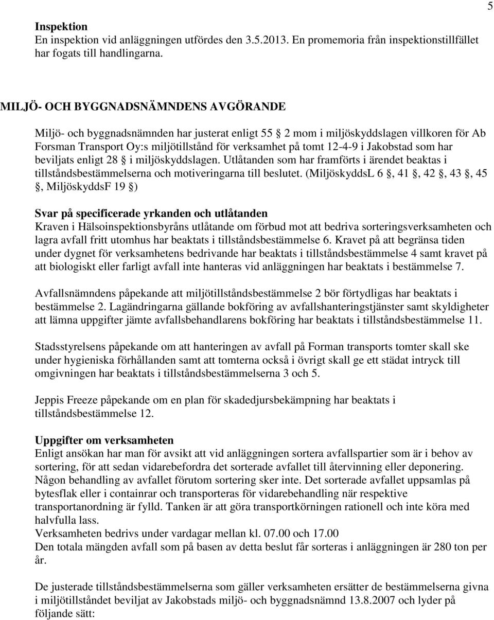 i Jakobstad som har beviljats enligt 28 i miljöskyddslagen. Utlåtanden som har framförts i ärendet beaktas i tillståndsbestämmelserna och motiveringarna till beslutet.