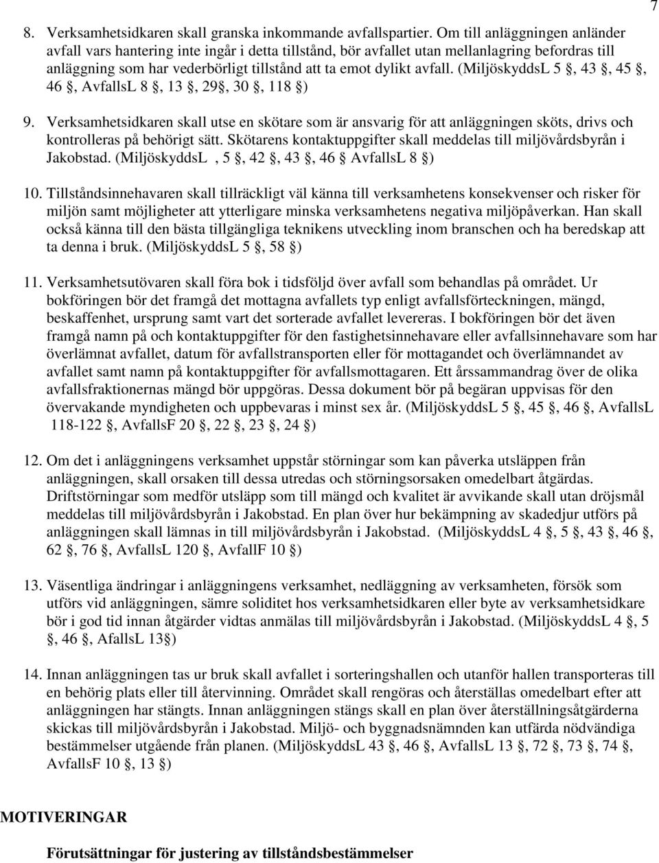 (MiljöskyddsL 5, 43, 45, 46, AvfallsL 8, 13, 29, 30, 118 ) 9. Verksamhetsidkaren skall utse en skötare som är ansvarig för att anläggningen sköts, drivs och kontrolleras på behörigt sätt.