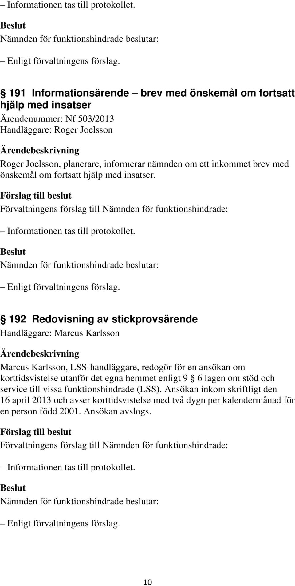 192 Redovisning av stickprovsärende Handläggare: Marcus Karlsson Marcus Karlsson, LSS-handläggare, redogör för en ansökan om korttidsvistelse utanför det