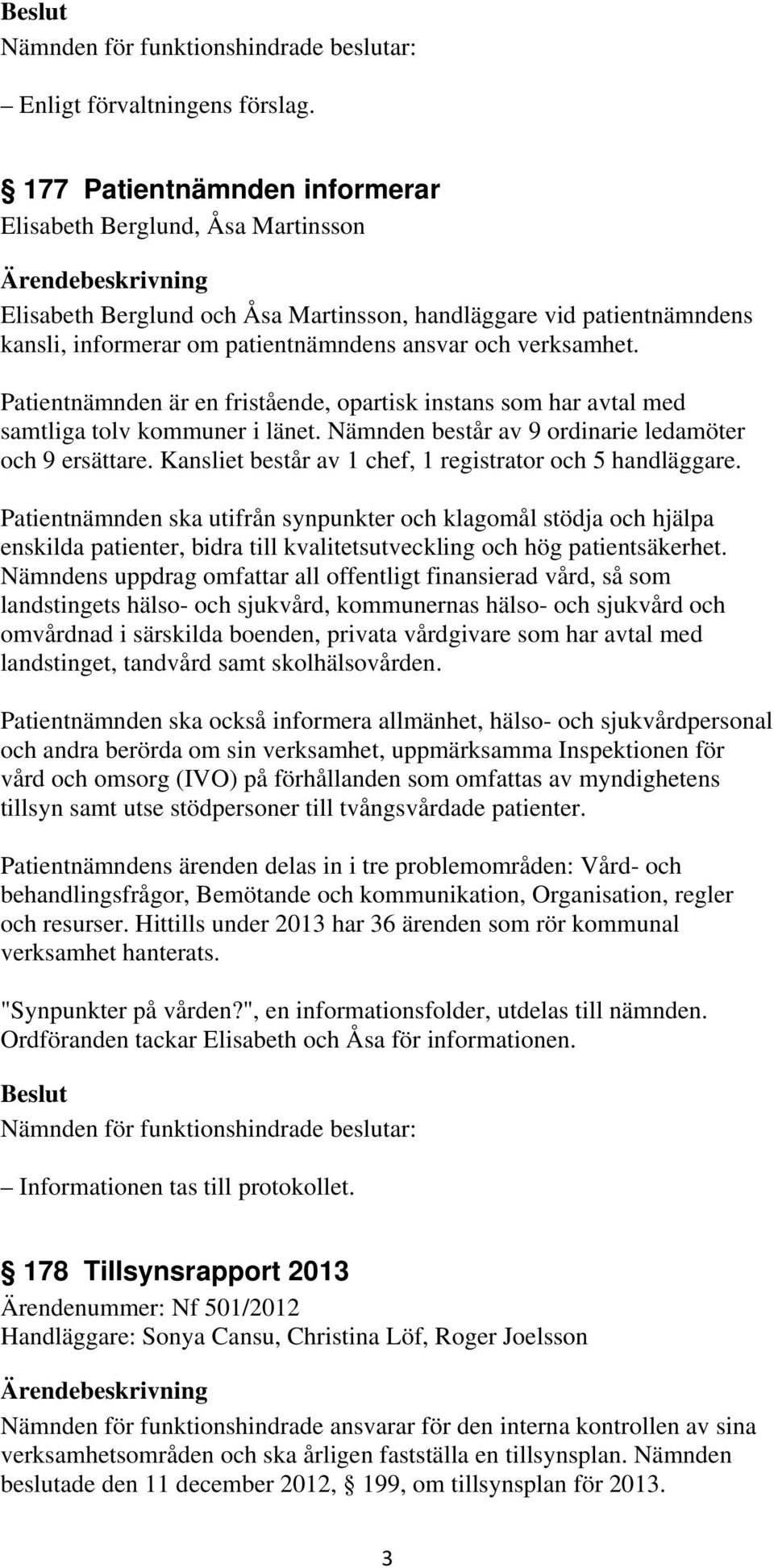 Kansliet består av 1 chef, 1 registrator och 5 handläggare.