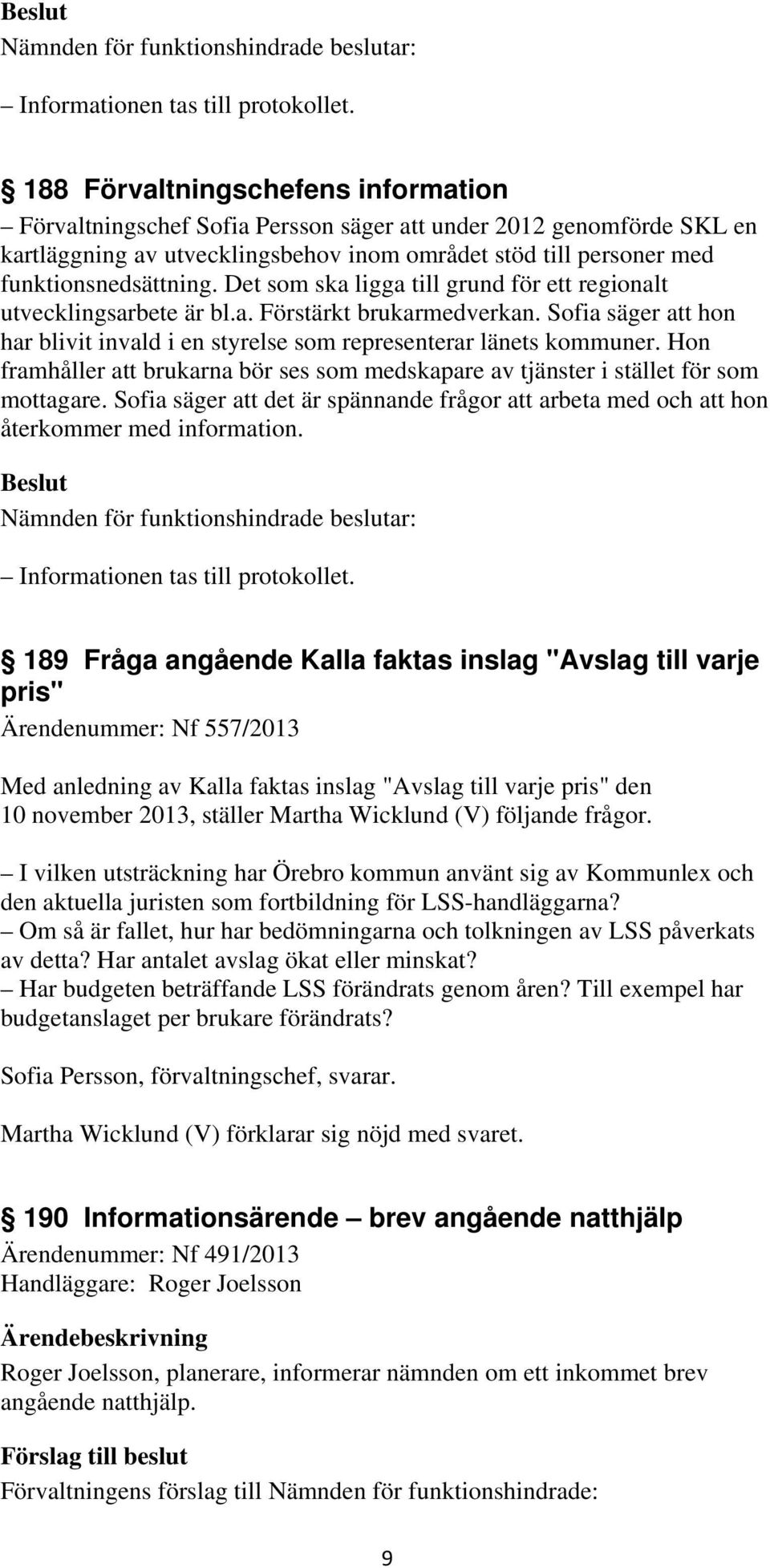 Hon framhåller att brukarna bör ses som medskapare av tjänster i stället för som mottagare. Sofia säger att det är spännande frågor att arbeta med och att hon återkommer med information.