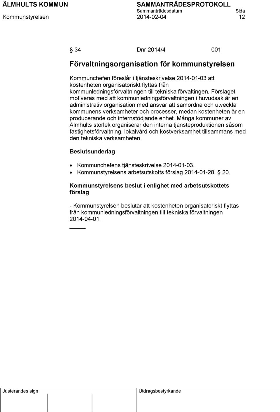 Förslaget motiveras med att kommunledningsförvaltningen i huvudsak är en administrativ organisation med ansvar att samordna och utveckla kommunens verksamheter och processer, medan kostenheten är en