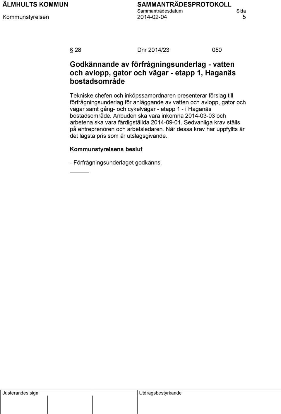 cykelvägar - etapp 1 - i Haganäs bostadsområde. Anbuden ska vara inkomna 2014-03-03 och arbetena ska vara färdigställda 2014-09-01.