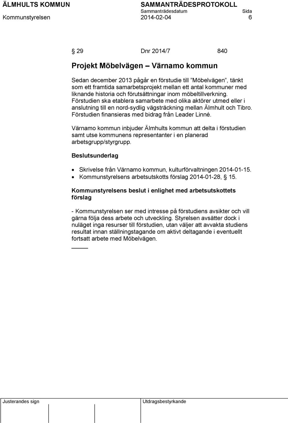 Förstudien ska etablera samarbete med olika aktörer utmed eller i anslutning till en nord-sydlig vägsträckning mellan Älmhult och Tibro. Förstudien finansieras med bidrag från Leader Linné.