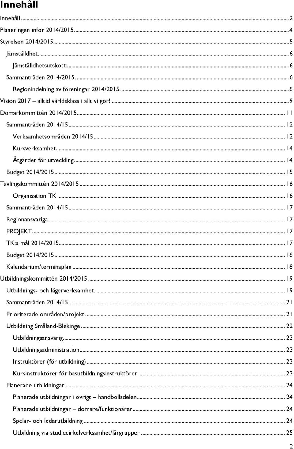 .. 14 Budget 2014/2015... 15 Tävlingskommittén 2014/2015... 16 Organisation TK... 16 Sammanträden 2014/15... 17 Regionansvariga... 17 PROJEKT... 17 TK:s mål 2014/2015... 17 Budget 2014/2015.