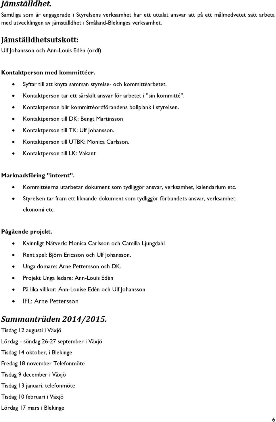 Kontaktperson tar ett särskilt ansvar för arbetet i sin kommitté. Kontaktperson blir kommittéordförandens bollplank i styrelsen.