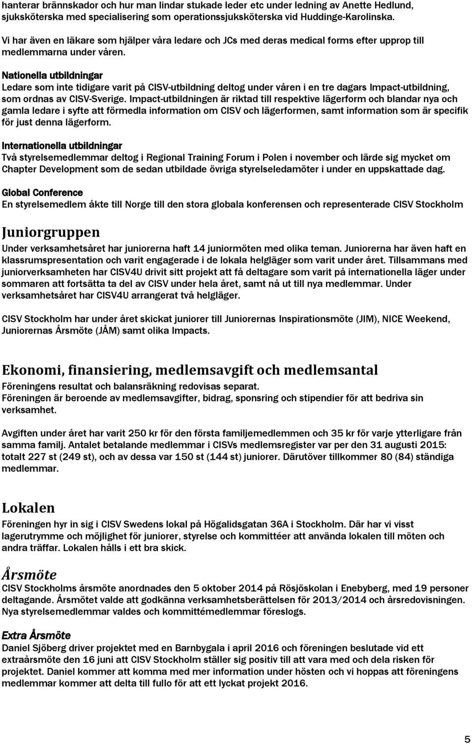 Natinella utbildningar Ledare sm inte tidigare varit på CISV-utbildning deltg under våren i en tre dagars Impact-utbildning, sm rdnas av CISV-Sverige.