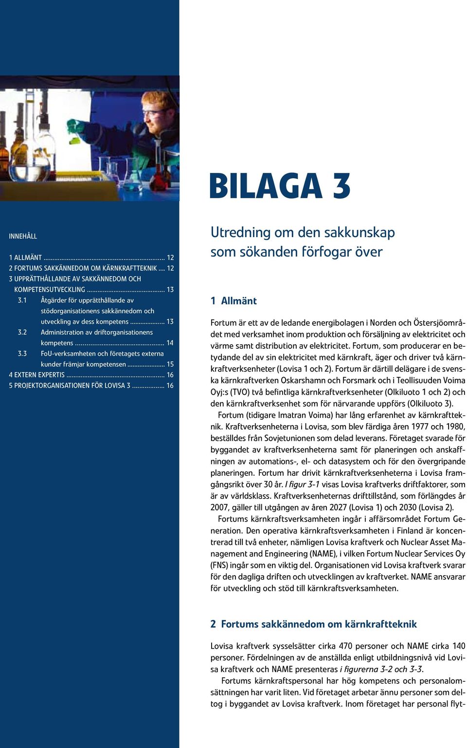 3 FoU-verksamheten och företagets externa kunder främjar kompetensen... 15 4 EXTERN EXPERTIS... 16 5 PROJEKTORGANISATIONEN FÖR LOVISA 3.