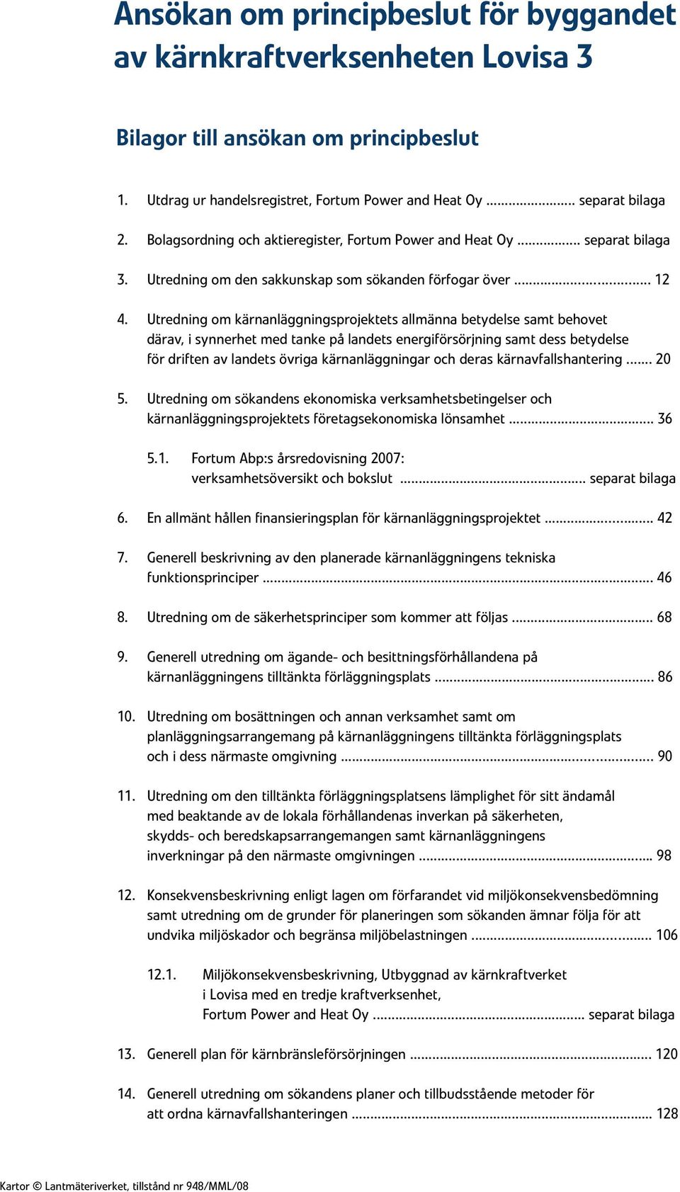 Utredning om kärnanläggningsprojektets allmänna betydelse samt behovet därav, i synnerhet med tanke på landets energiförsörjning samt dess betydelse för driften av landets övriga kärnanläggningar och