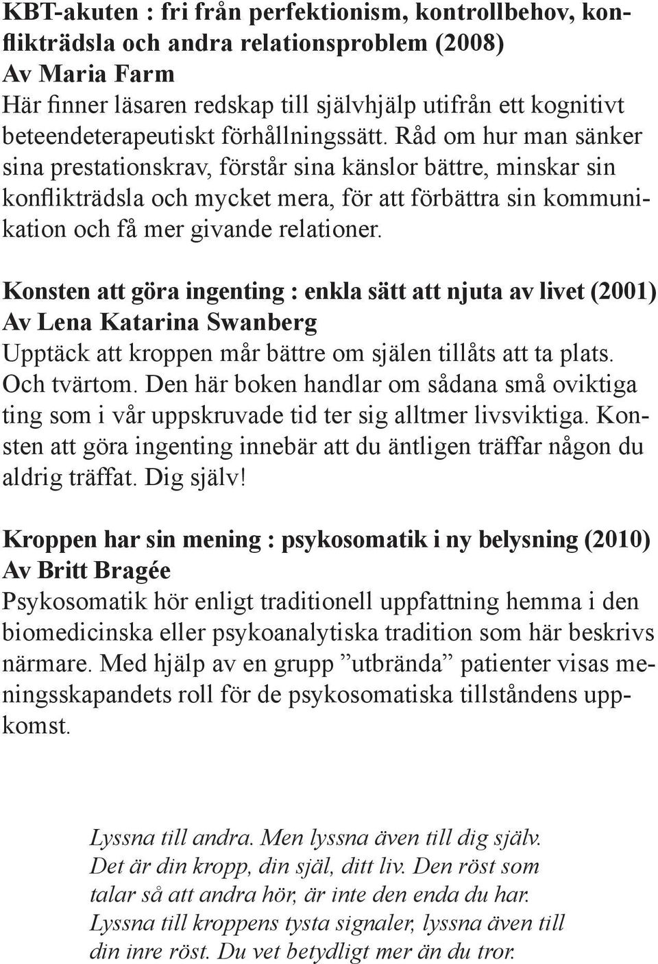 Råd om hur man sänker sina prestationskrav, förstår sina känslor bättre, minskar sin konflikträdsla och mycket mera, för att förbättra sin kommunikation och få mer givande relationer.