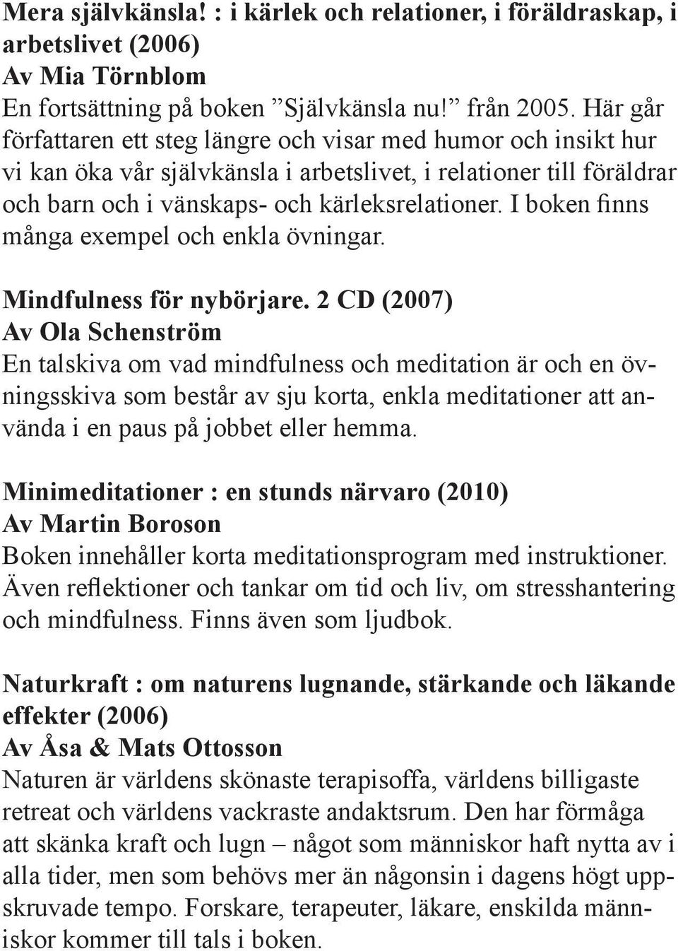 I boken finns många exempel och enkla övningar. Mindfulness för nybörjare.