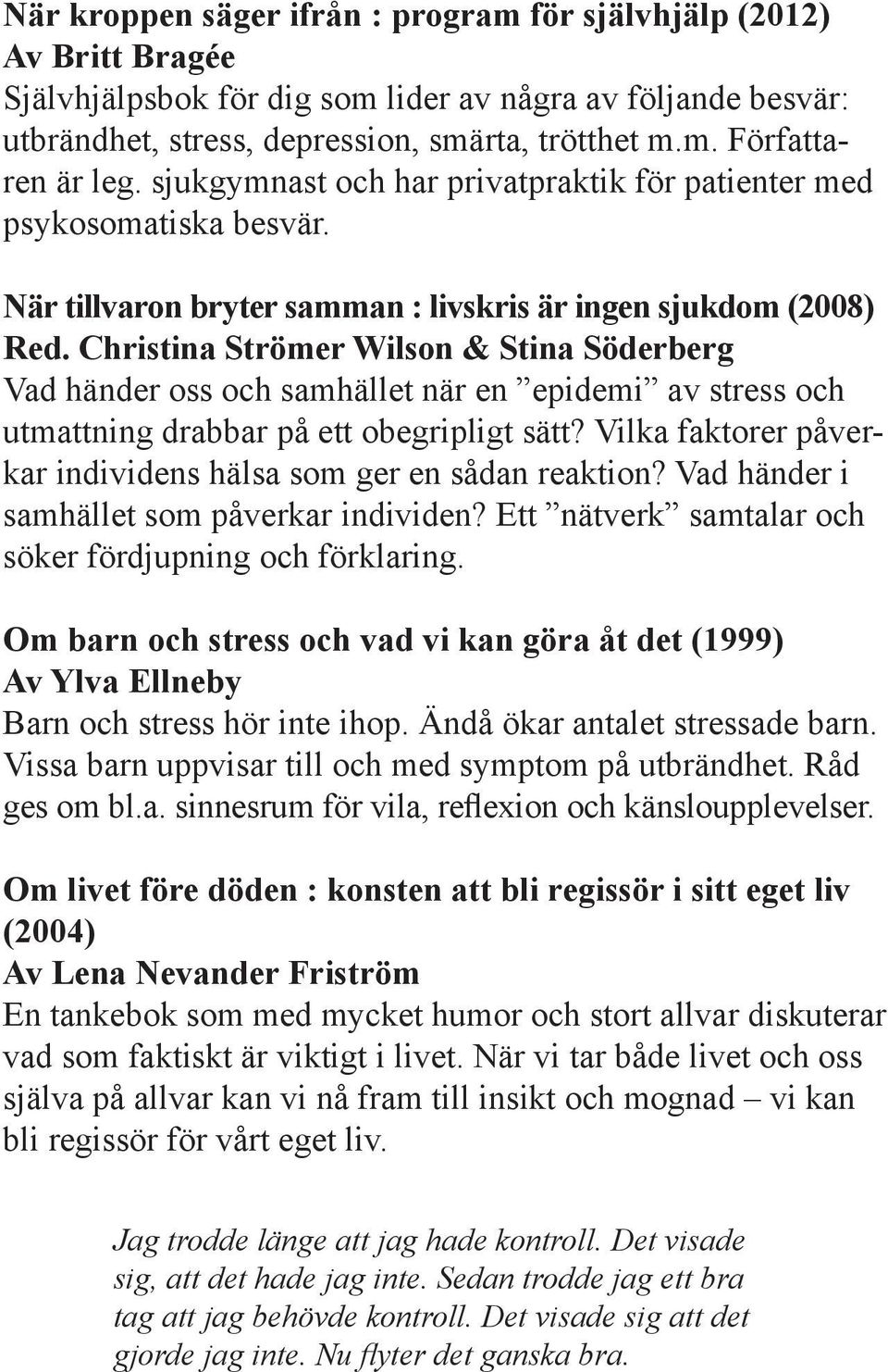 Christina Strömer Wilson & Stina Söderberg Vad händer oss och samhället när en epidemi av stress och utmattning drabbar på ett obegripligt sätt?