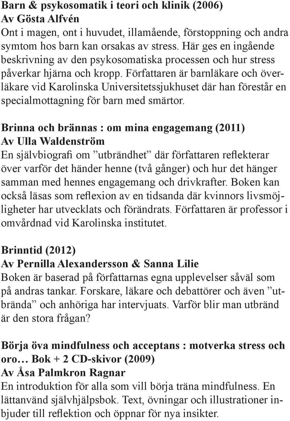 Författaren är barnläkare och överläkare vid Karolinska Universitetssjukhuset där han förestår en specialmottagning för barn med smärtor.
