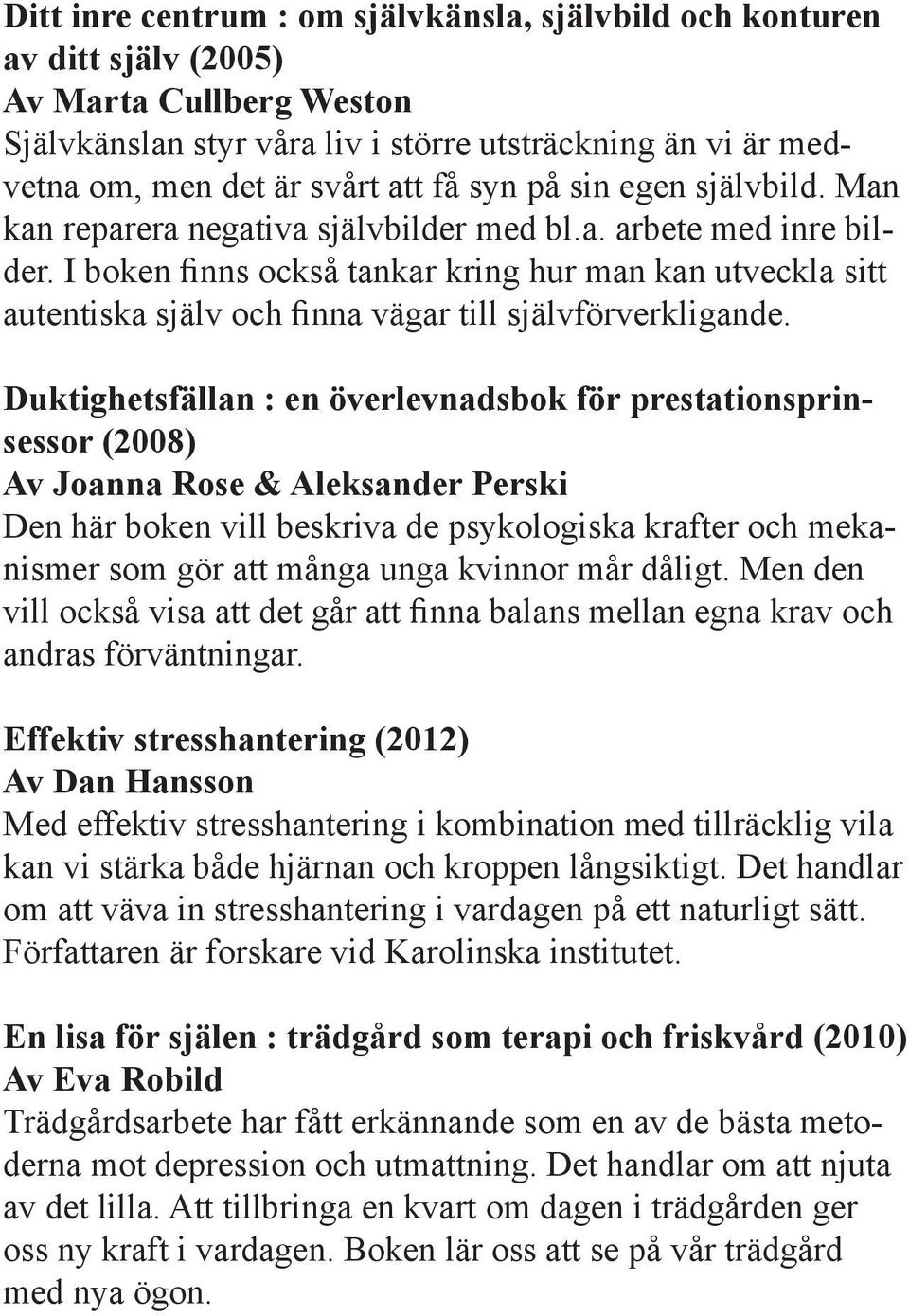 I boken finns också tankar kring hur man kan utveckla sitt autentiska själv och finna vägar till självförverkligande.