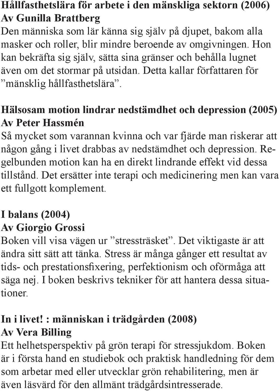 Hälsosam motion lindrar nedstämdhet och depression (2005) Av Peter Hassmén Så mycket som varannan kvinna och var fjärde man riskerar att någon gång i livet drabbas av nedstämdhet och depression.