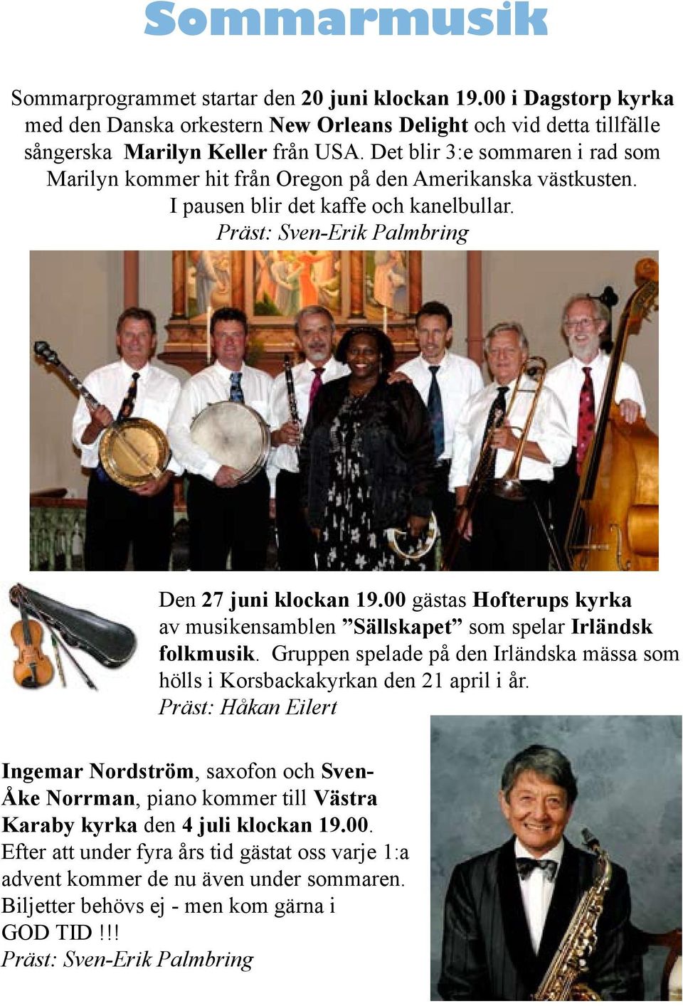 00 gästas Hofterups kyrka av musikensamblen Sällskapet som spelar Irländsk folkmusik. Gruppen spelade på den Irländska mässa som hölls i Korsbackakyrkan den 21 april i år.