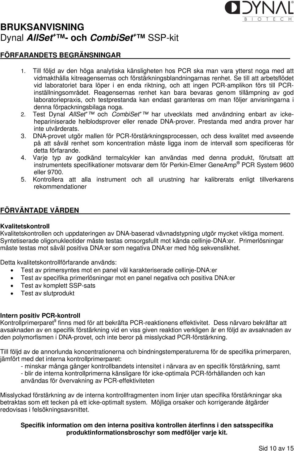 Reagensernas renhet kan bara bevaras genom tillämpning av god laboratoriepraxis, och testprestanda kan endast garanteras om man följer anvisningarna i denna förpackningsbilaga noga. 2.