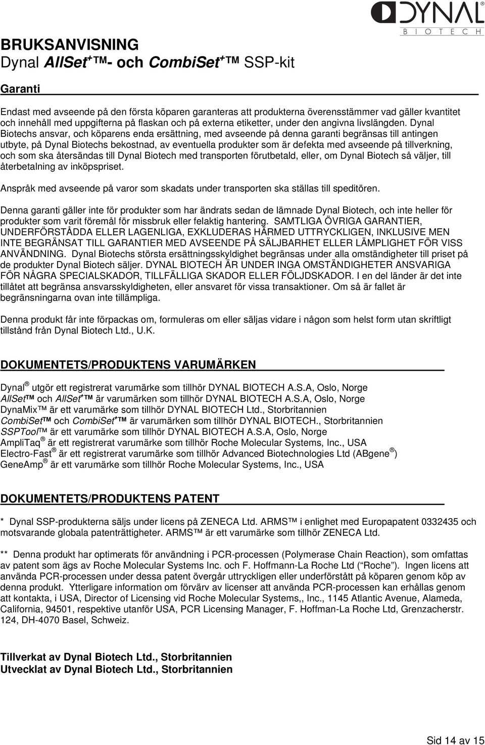 Dynal Biotechs ansvar, och köparens enda ersättning, med avseende på denna garanti begränsas till antingen utbyte, på Dynal Biotechs bekostnad, av eventuella produkter som är defekta med avseende på