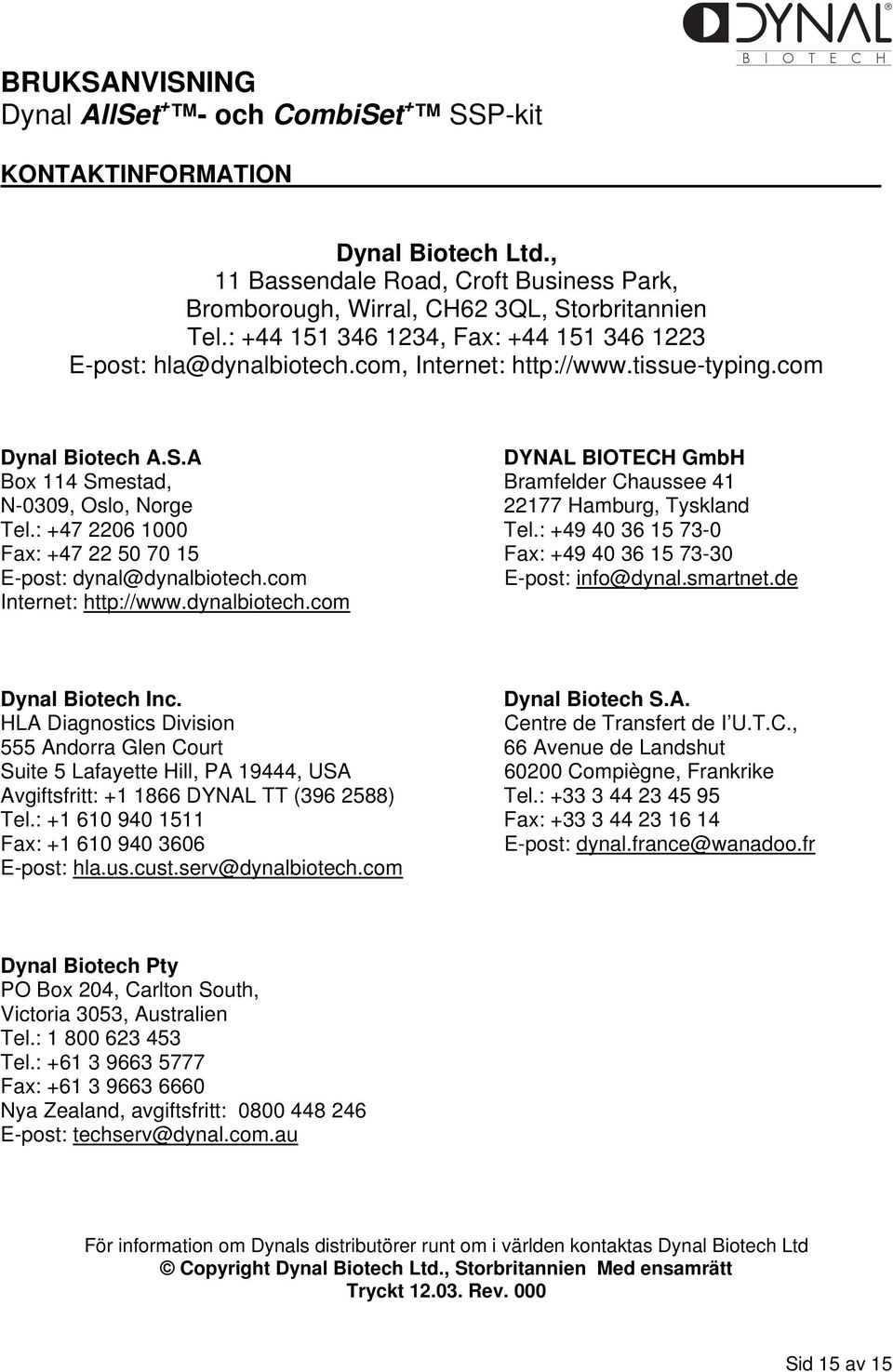 : +49 40 36 15 73-0 Fax: +47 22 50 70 15 Fax: +49 40 36 15 73-30 E-post: dynal@dynalbiotech.com E-post: info@dynal.smartnet.de Internet: http://www.dynalbiotech.com Dynal Biotech Inc. Dynal Biotech S.