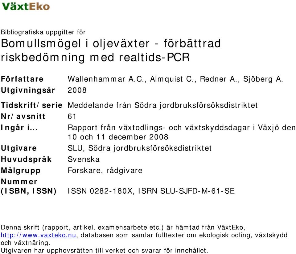 .. Rapport från växtodlings- och växtskyddsdagar i Växjö den 10 och 11 december 2008 Utgivare SLU, Södra jordbruksförsöksdistriktet Huvudspråk Svenska Målgrupp Forskare, rådgivare Nummer