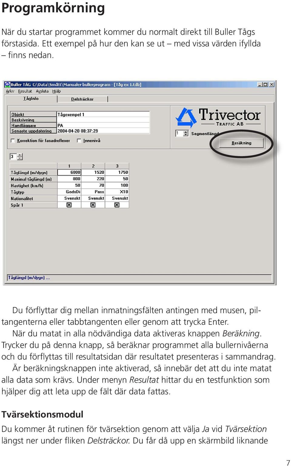 Trycker du på denna knapp, så beräknar programmet alla bullernivåerna och du förflyttas till resultatsidan där resultatet presenteras i sammandrag.