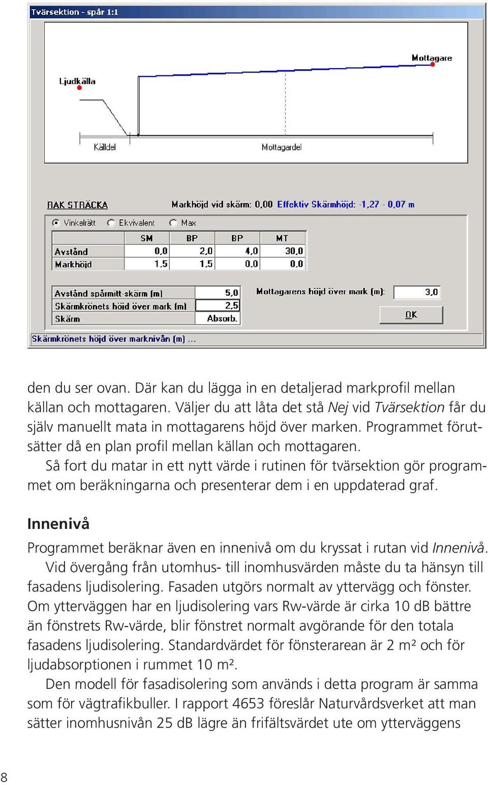 Så fort du matar in ett nytt värde i rutinen för tvärsektion gör programmet om beräkningarna och presenterar dem i en uppdaterad graf.