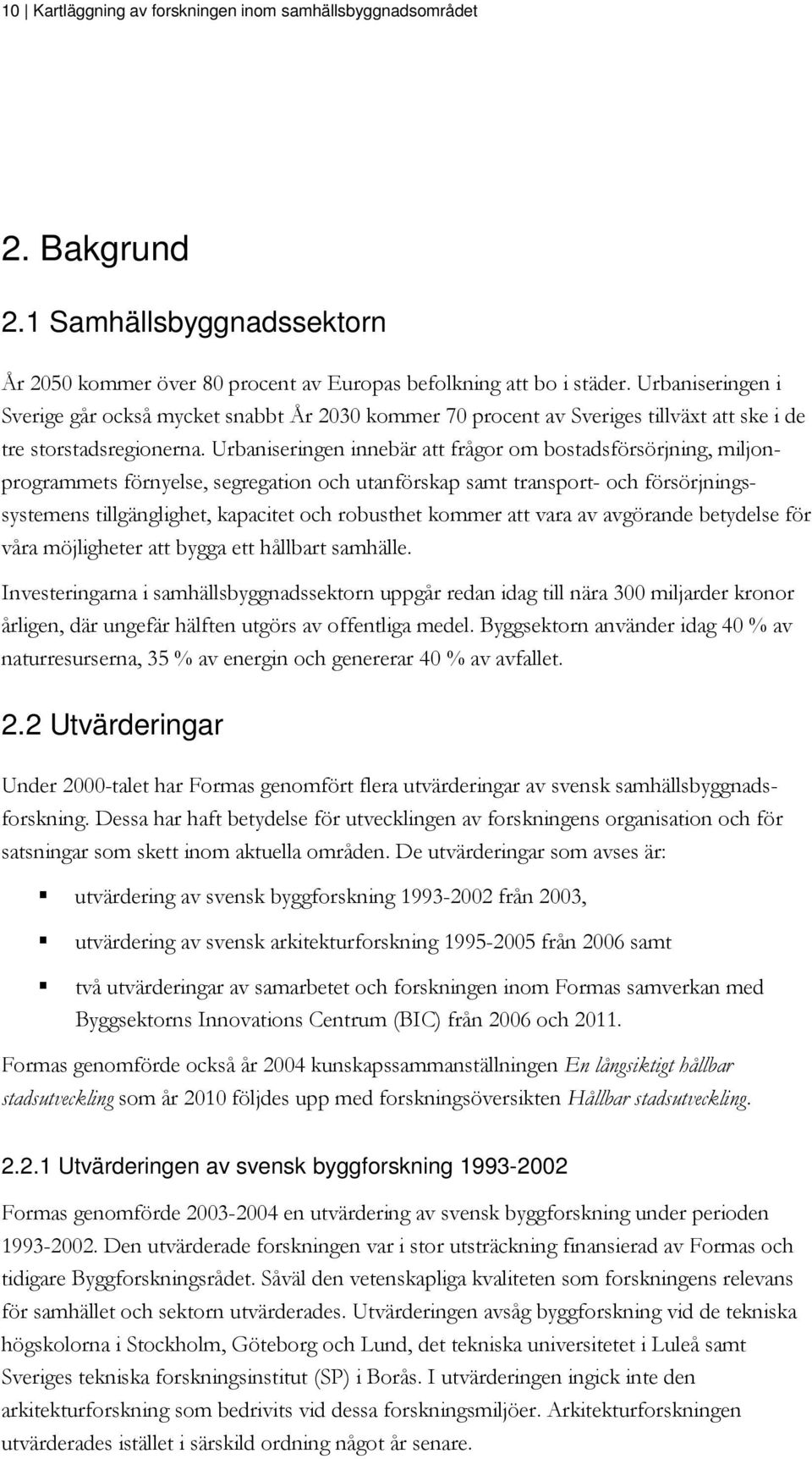 Urbaniseringen innebär att frågor om bostadsförsörjning, miljonprogrammets förnyelse, segregation och utanförskap samt transport- och försörjningssystemens tillgänglighet, kapacitet och robusthet