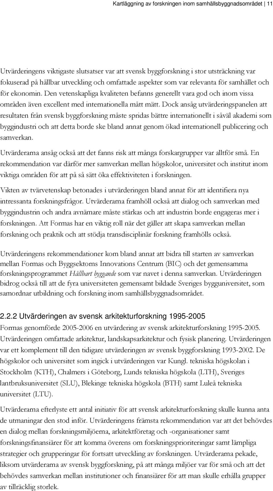 Dock ansåg utvärderingspanelen att resultaten från svensk byggforskning måste spridas bättre internationellt i såväl akademi som byggindustri och att detta borde ske bland annat genom ökad