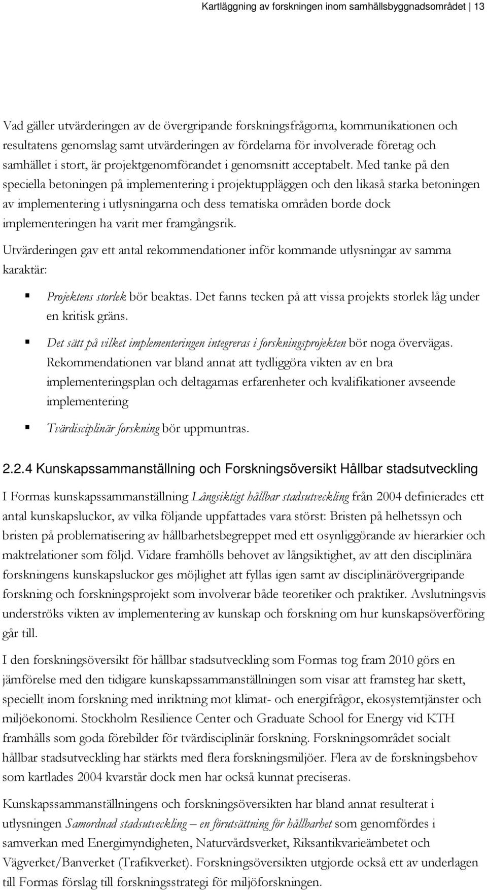 Med tanke på den speciella betoningen på implementering i projektuppläggen och den likaså starka betoningen av implementering i utlysningarna och dess tematiska områden borde dock implementeringen ha