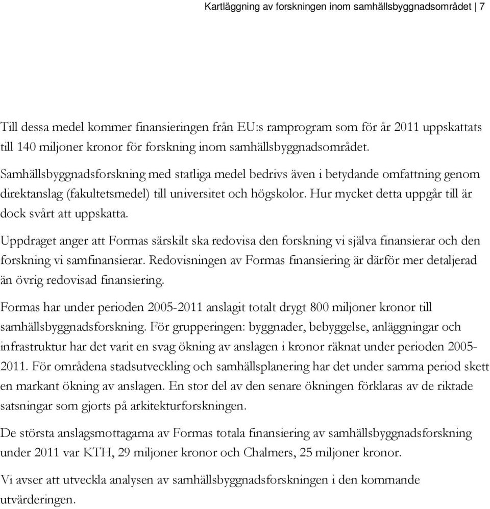 Hur mycket detta uppgår till är dock svårt att uppskatta. Uppdraget anger att Formas särskilt ska redovisa den forskning vi själva finansierar och den forskning vi samfinansierar.