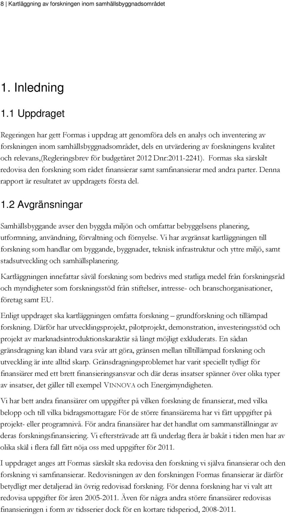 relevans,(regleringsbrev för budgetåret 2012 Dnr:2011-2241). Formas ska särskilt redovisa den forskning som rådet finansierar samt samfinansierar med andra parter.