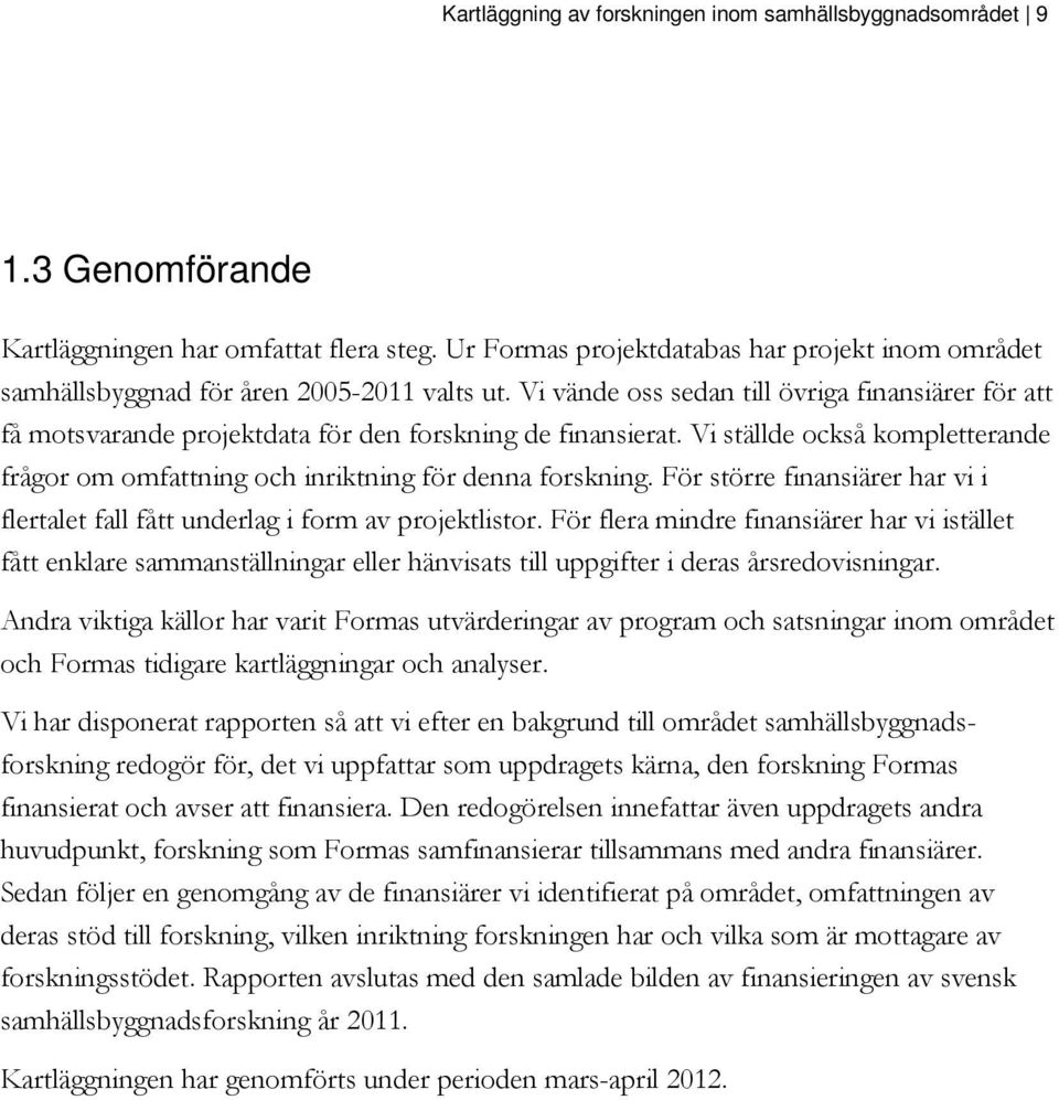 Vi vände oss sedan till övriga finansiärer för att få motsvarande projektdata för den forskning de finansierat. Vi ställde också kompletterande frågor om omfattning och inriktning för denna forskning.