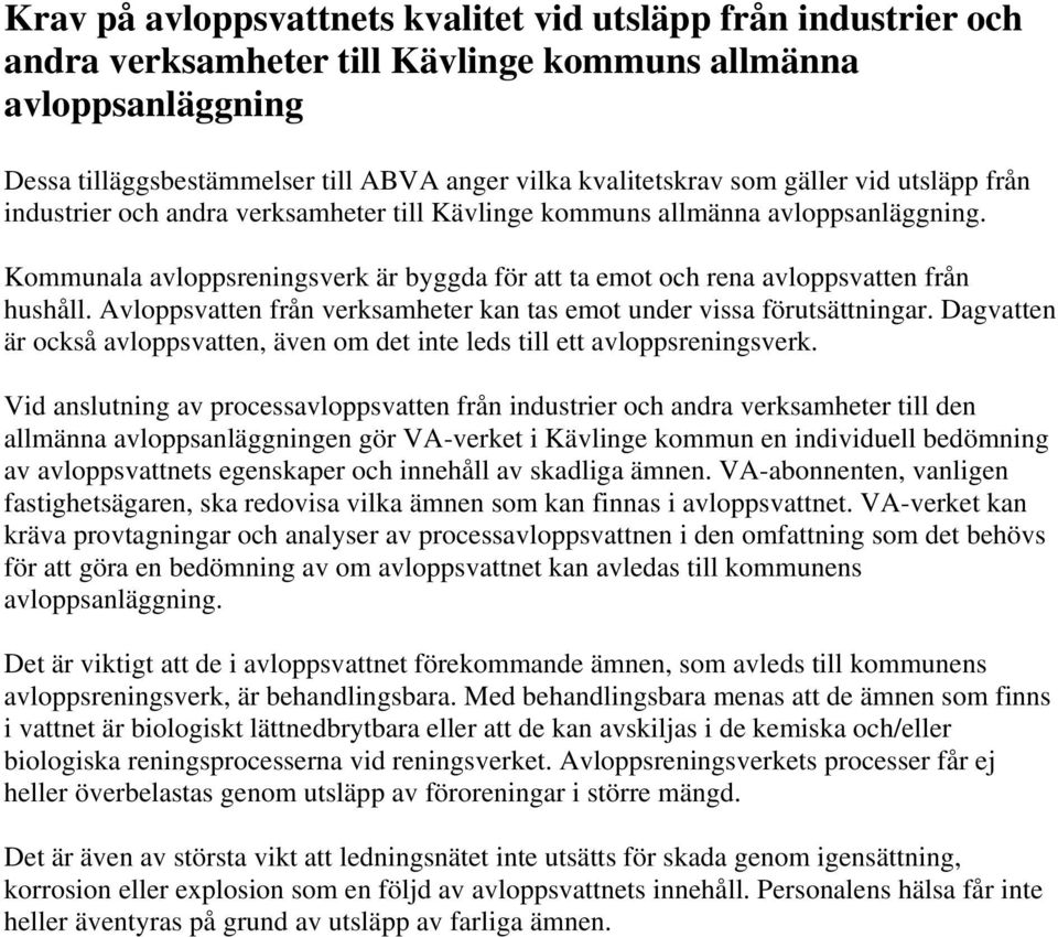 Avloppsvatten från verksamheter kan tas emot under vissa förutsättningar. Dagvatten är också avloppsvatten, även om det inte leds till ett avloppsreningsverk.