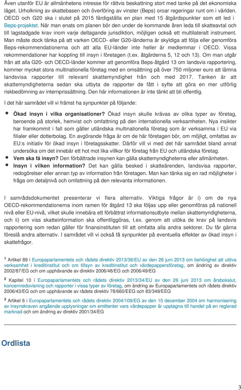 När man enats om planen bör den under de kommande åren leda till skatteavtal och till lagstadgade krav inom varje deltagande jurisdiktion, möjligen också ett multilateralt instrument.