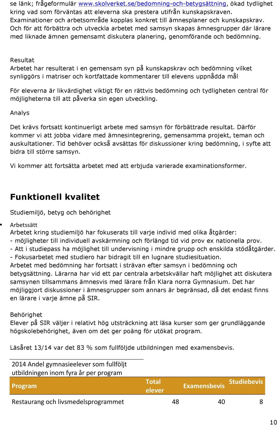 Och för att förbättra och utveckla arbetet med samsyn skapas ämnesgrupper där lärare med liknade ämnen gemensamt diskutera planering, genomförande och bedömning.