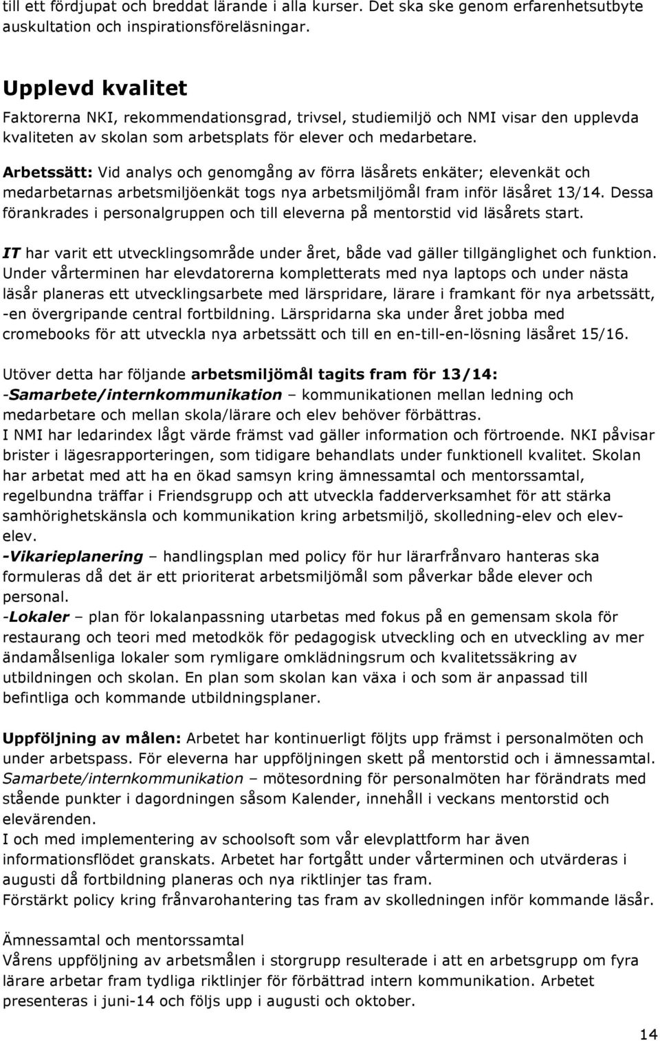 Arbetssätt: Vid analys och genomgång av förra läsårets enkäter; elevenkät och medarbetarnas arbetsmiljöenkät togs nya arbetsmiljömål fram inför läsåret 13/14.