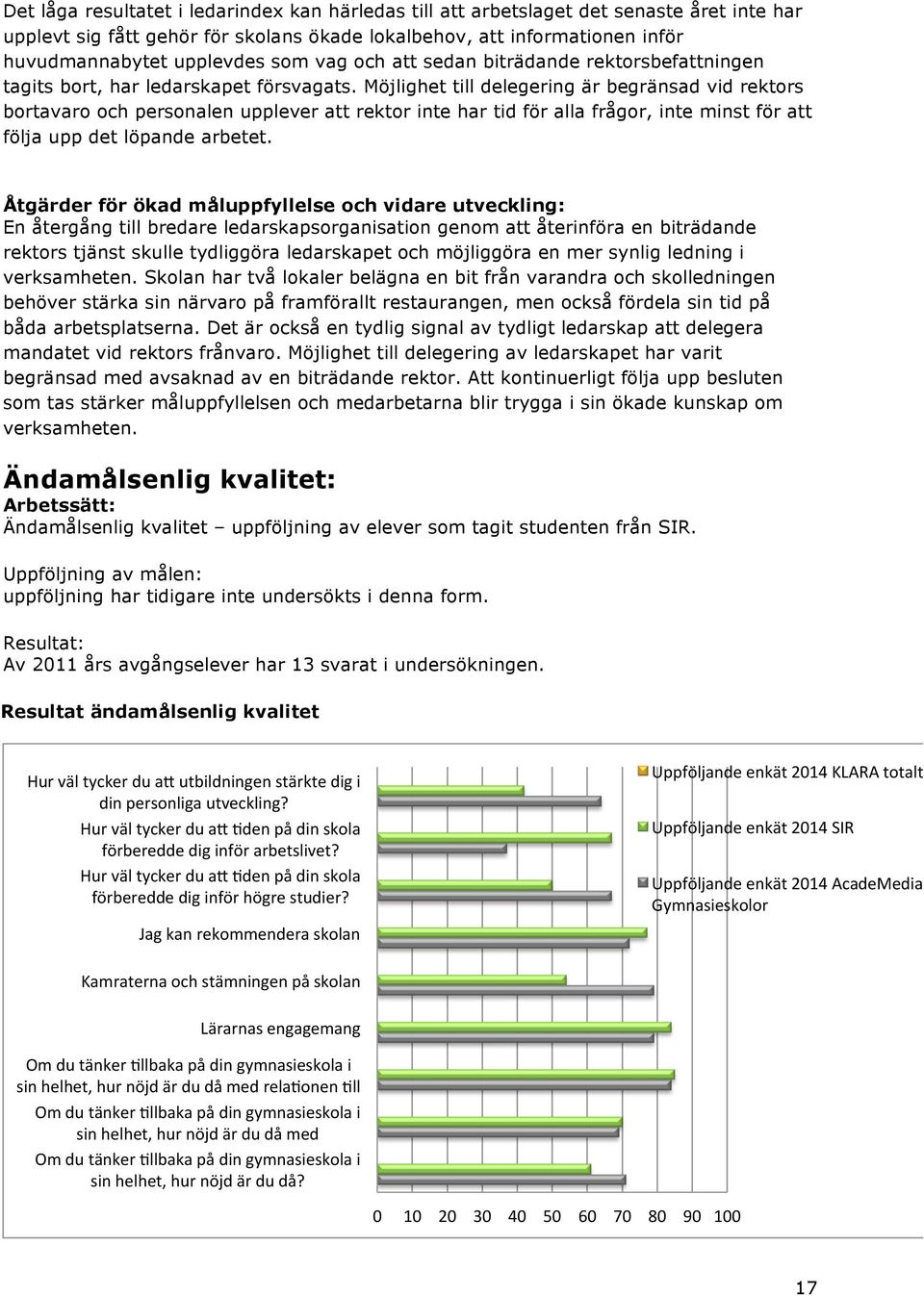 Möjlighet till delegering är begränsad vid rektors bortavaro och personalen upplever att rektor inte har tid för alla frågor, inte minst för att följa upp det löpande arbetet.