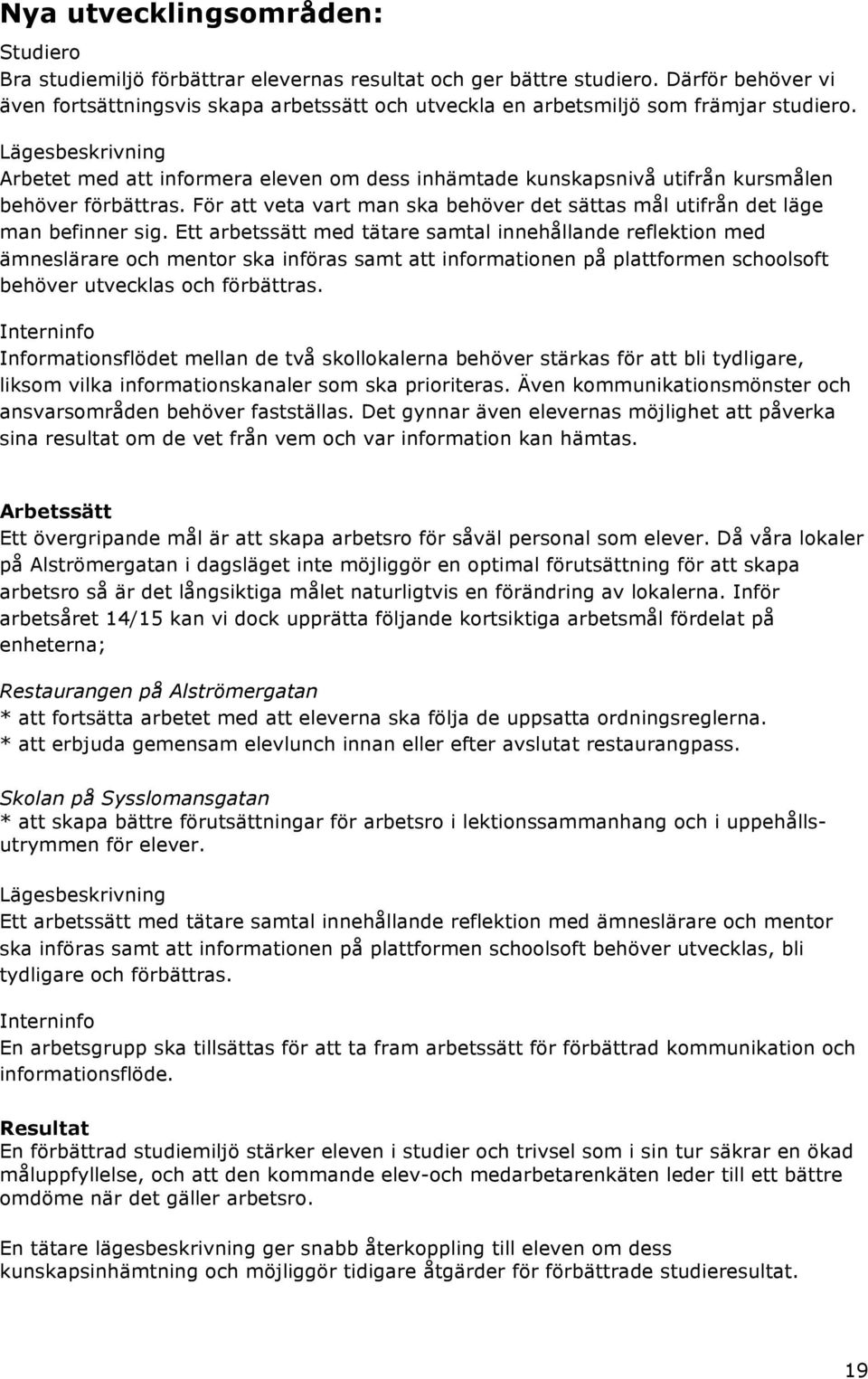 Lägesbeskrivning Arbetet med att informera eleven om dess inhämtade kunskapsnivå utifrån kursmålen behöver förbättras.