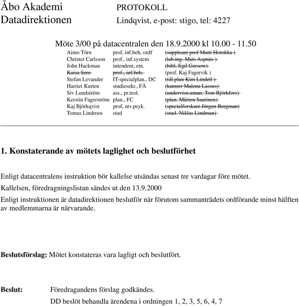 2000 Enligt instruktionen är datadirektionen beslutför när förutom sammanträdets ordförande minst hälften av medlemmarna