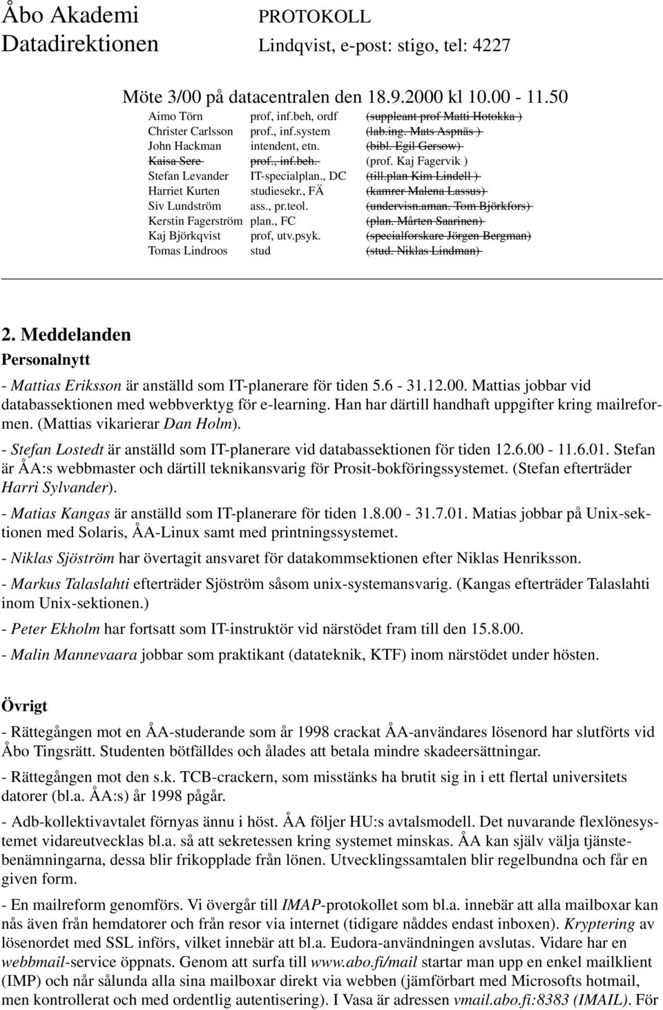 Stefan är ÅA:s webbmaster och därtill teknikansvarig för Prosit-bokföringssystemet. (Stefan efterträder Harri Sylvander). - Matias Kangas är anställd som IT-planerare för tiden 1.8.00-31.7.01.