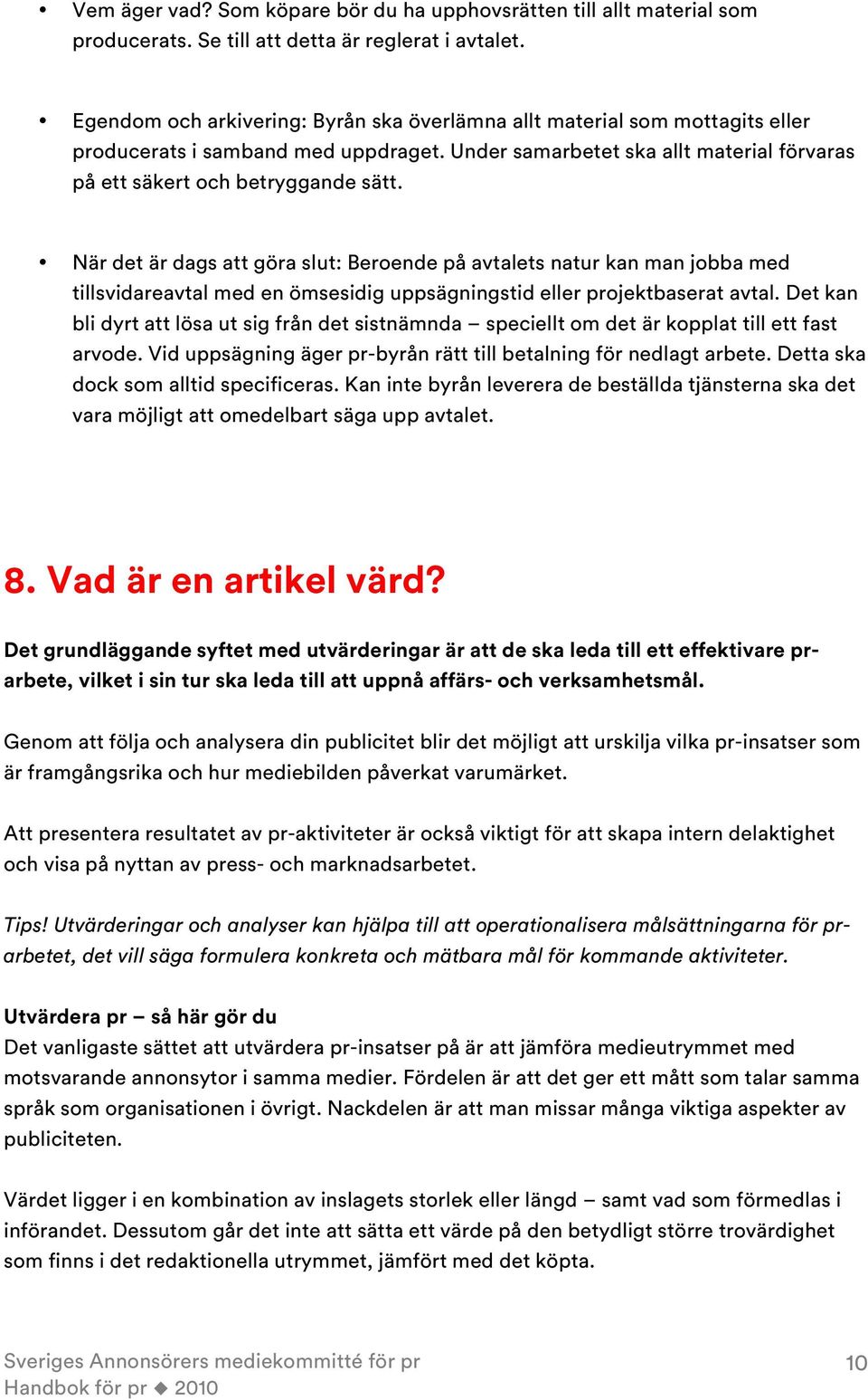 När det är dags att göra slut: Beroende på avtalets natur kan man jobba med tillsvidareavtal med en ömsesidig uppsägningstid eller projektbaserat avtal.