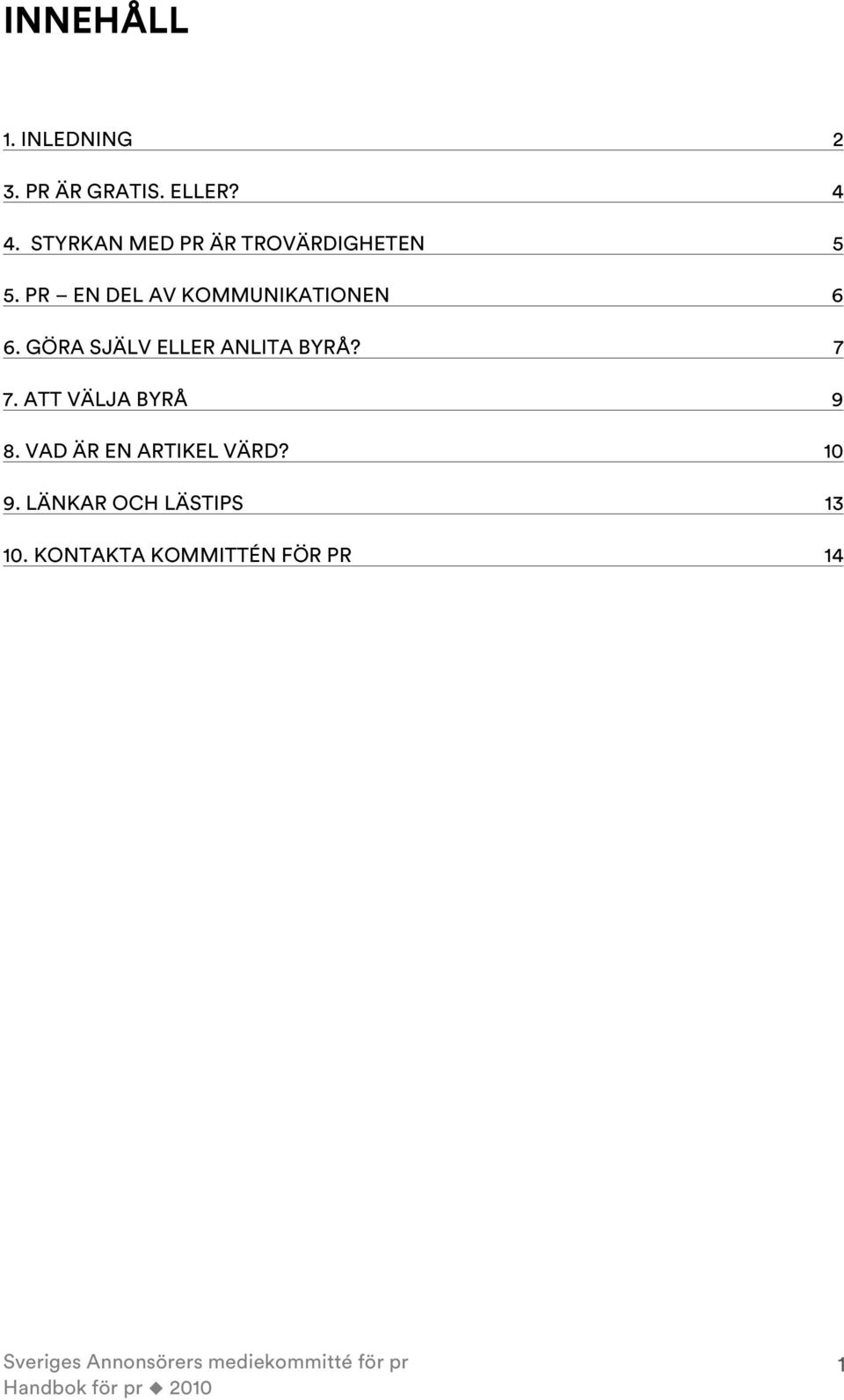 PR EN DEL AV KOMMUNIKATIONEN 6 6. GÖRA SJÄLV ELLER ANLITA BYRÅ?