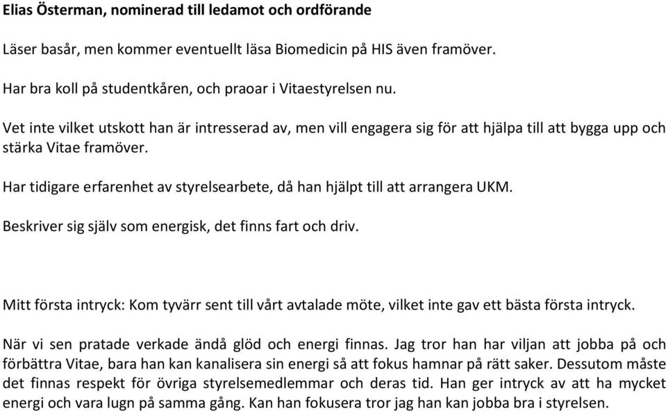 Har tidigare erfarenhet av styrelsearbete, då han hjälpt till att arrangera UKM. Beskriver sig själv som energisk, det finns fart och driv.