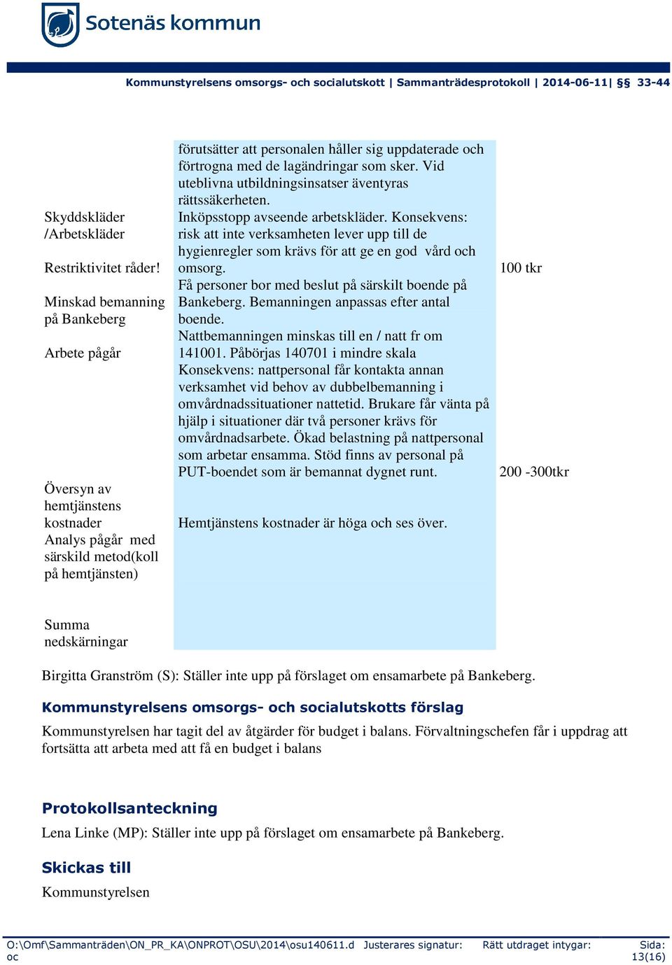 lagändringar som sker. Vid uteblivna utbildningsinsatser äventyras rättssäkerheten. Inköpsstopp avseende arbetskläder.