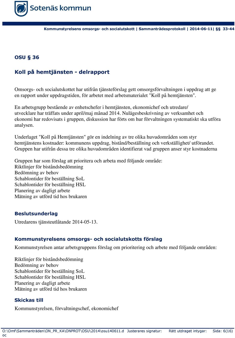 Nulägesbeskrivning av verksamhet h ekonomi har redovisats i gruppen, diskussion har förts om hur förvaltningen systematiskt ska utföra analysen.