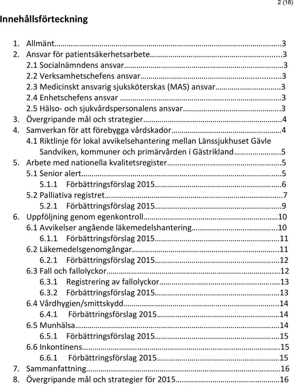 1 Riktlinje för lokal avvikelsehantering mellan Länssjukhuset Gävle Sandviken, kommuner och primärvården i Gästrikland..5 5. Arbete med nationella kvalitetsregister..5 5.1 Senior alert..5 5.1.1 Förbättringsförslag 2015.