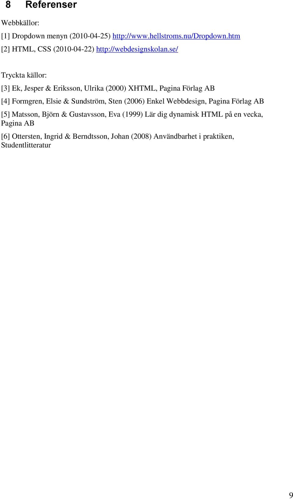 se/ Tryckta källor: [3] Ek, Jesper & Eriksson, Ulrika (2000) XHTML, Pagina Förlag AB [4] Formgren, Elsie & Sundström, Sten