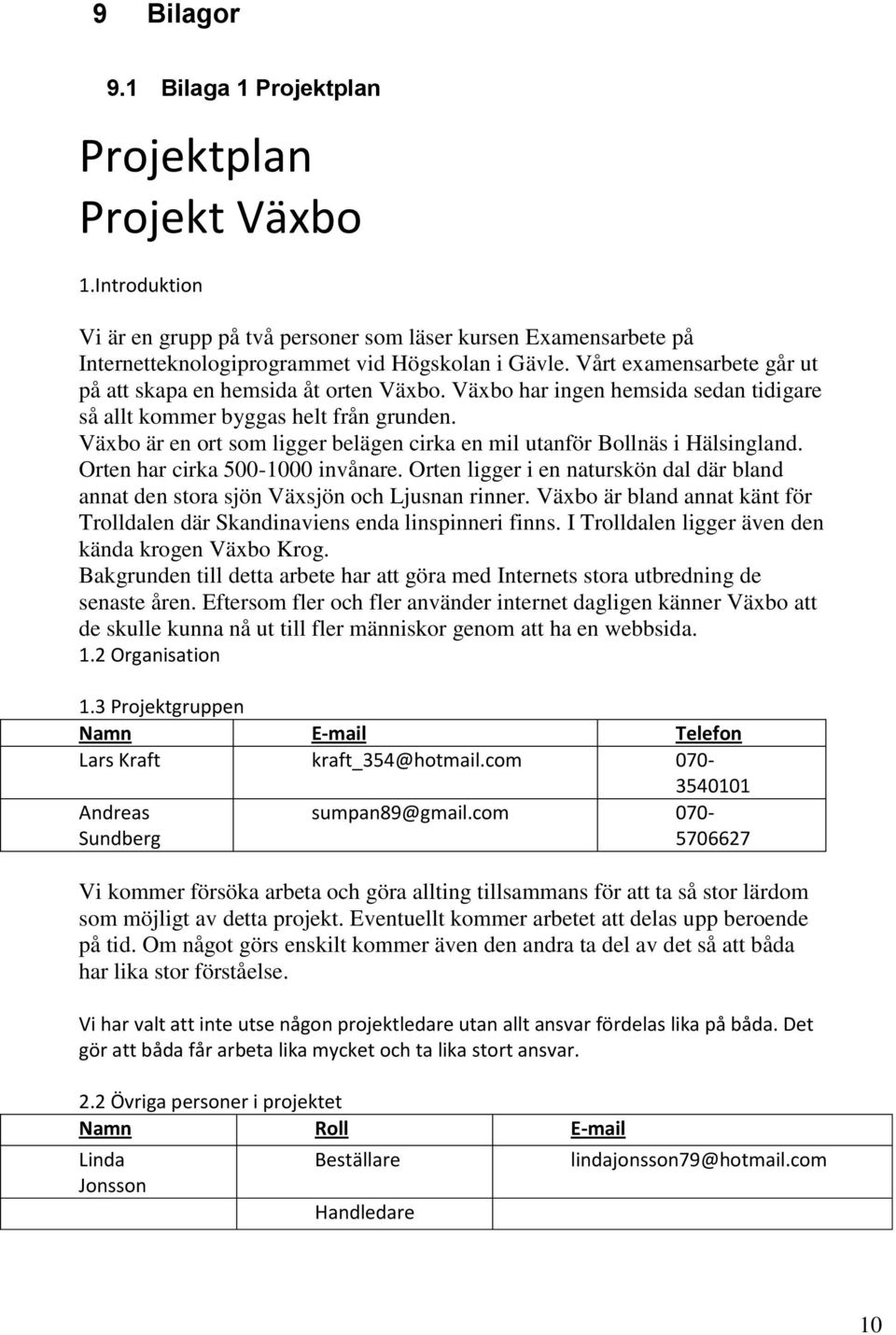 Växbo är en ort som ligger belägen cirka en mil utanför Bollnäs i Hälsingland. Orten har cirka 500-1000 invånare.