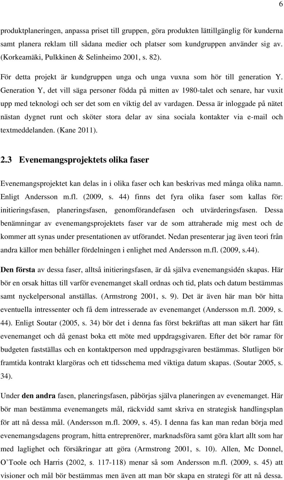 Generation Y, det vill säga personer födda på mitten av 1980-talet och senare, har vuxit upp med teknologi och ser det som en viktig del av vardagen.